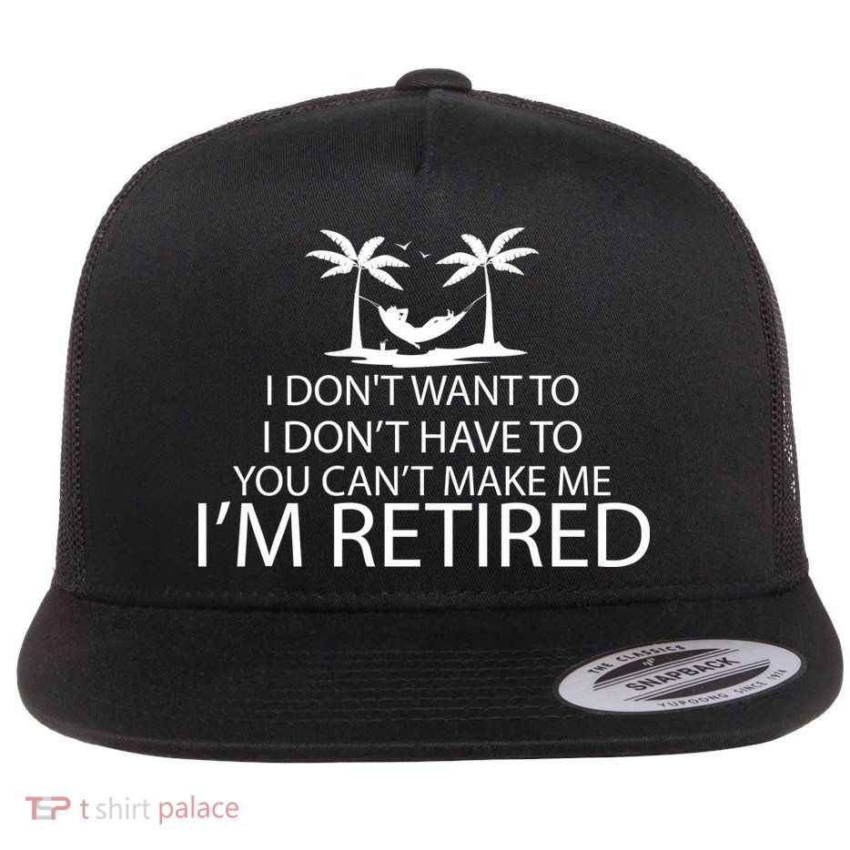 I'm Retried I Don't Want to Have To Can't Make Me Flatbill Hat