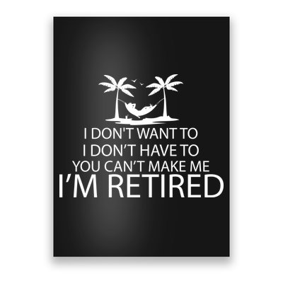 I'm Retried I Don't Want to Have To Can't Make Me Poster