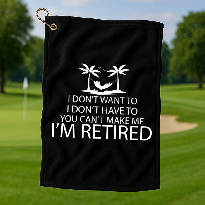 I'm Retried I Don't Want to Have To Can't Make Me Golf Towel