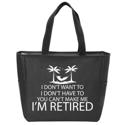 I'm Retried I Don't Want to Have To Can't Make Me Zip Tote Bag