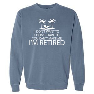 I'm Retried I Don't Want to Have To Can't Make Me Garment-Dyed Sweatshirt