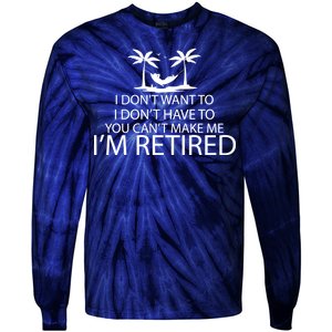 I'm Retried I Don't Want to Have To Can't Make Me Tie-Dye Long Sleeve Shirt