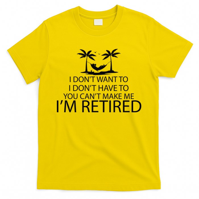 I'm Retried I Don't Want to Have To Can't Make Me T-Shirt