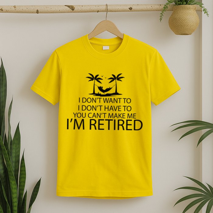 I'm Retried I Don't Want to Have To Can't Make Me T-Shirt
