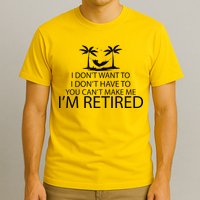 I'm Retried I Don't Want to Have To Can't Make Me T-Shirt