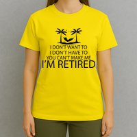 I'm Retried I Don't Want to Have To Can't Make Me T-Shirt
