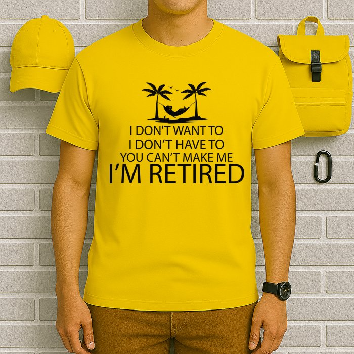 I'm Retried I Don't Want to Have To Can't Make Me T-Shirt