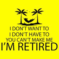 I'm Retried I Don't Want to Have To Can't Make Me T-Shirt