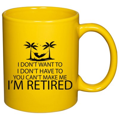 I'm Retried I Don't Want to Have To Can't Make Me 11oz C Handle Ceramic Mug