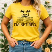 I'm Retried I Don't Want to Have To Can't Make Me Womens T-Shirt