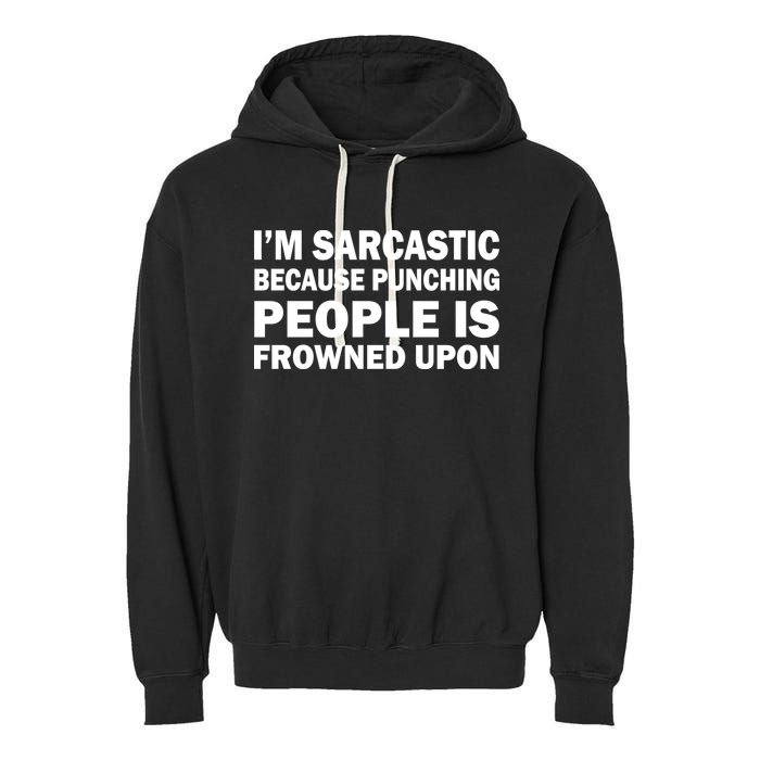 I'm Sarcastic Because Punching People Is Frowned Upon Garment-Dyed Fleece Hoodie