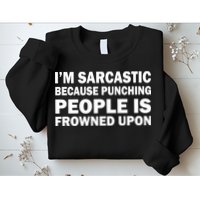I'm Sarcastic Because Punching People Is Frowned Upon Sweatshirt