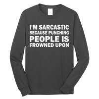 I'm Sarcastic Because Punching People Is Frowned Upon Long Sleeve Shirt
