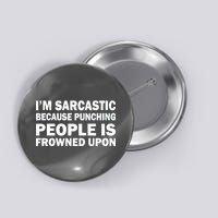 I'm Sarcastic Because Punching People Is Frowned Upon Button