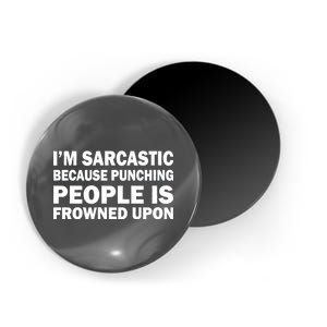 I'm Sarcastic Because Punching People Is Frowned Upon Magnet