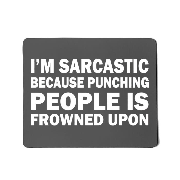 I'm Sarcastic Because Punching People Is Frowned Upon Mousepad