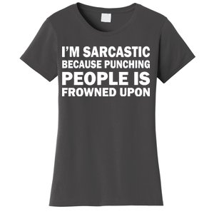 I'm Sarcastic Because Punching People Is Frowned Upon Women's T-Shirt