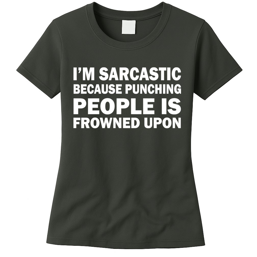I'm Sarcastic Because Punching People Is Frowned Upon Womens T-Shirt