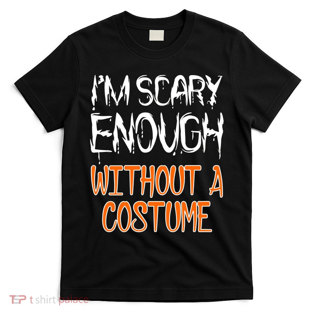 I'm Scary Enough With Out a Costume Halloween T-Shirt