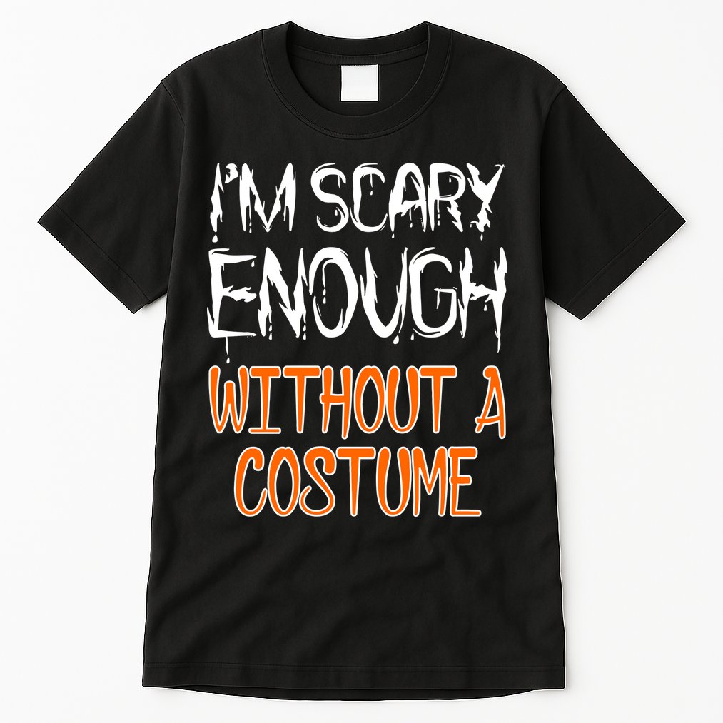 I'm Scary Enough With Out a Costume Halloween Tall T-Shirt