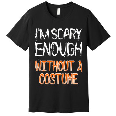 I'm Scary Enough With Out a Costume Halloween Premium T-Shirt