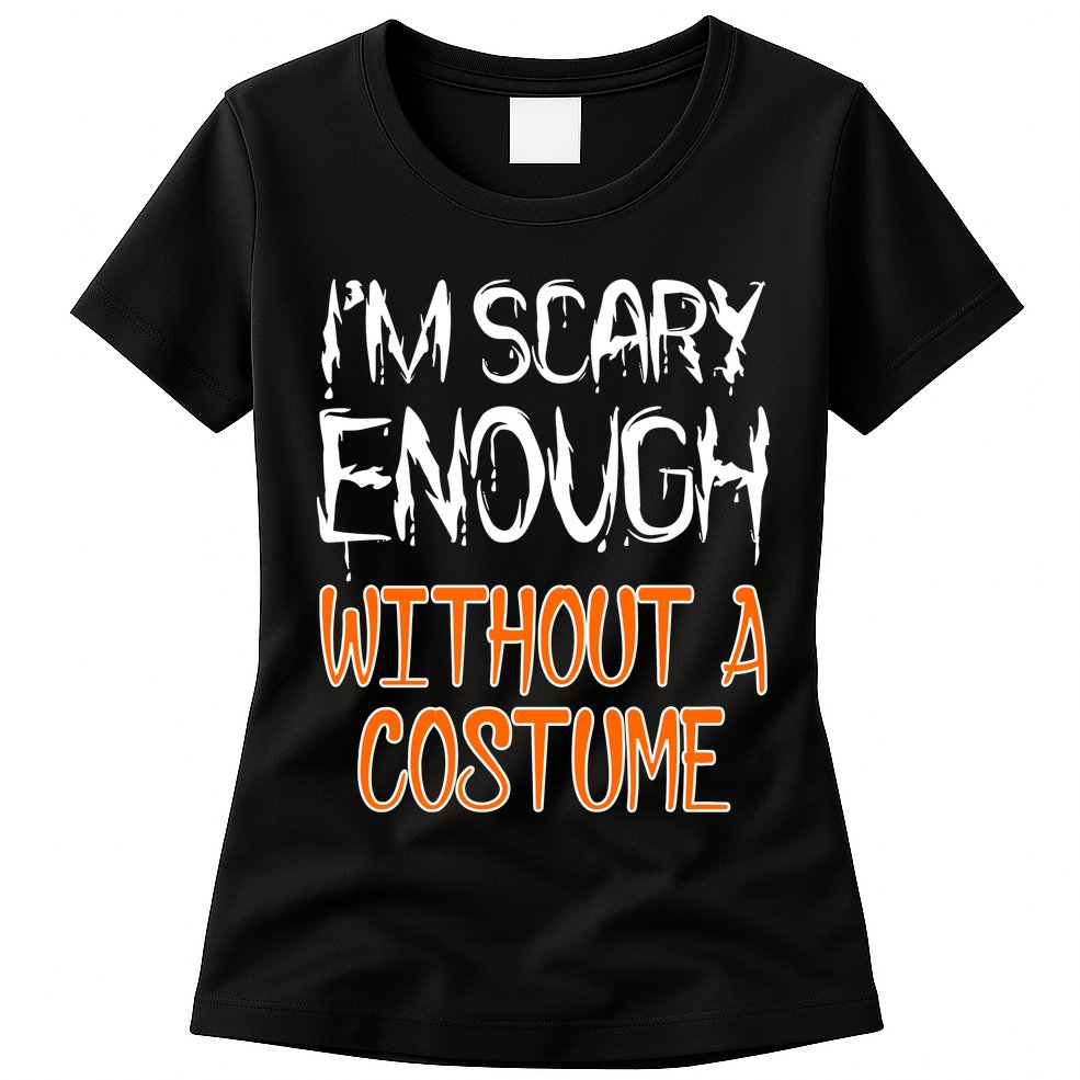 I'm Scary Enough With Out a Costume Halloween Womens T-Shirt