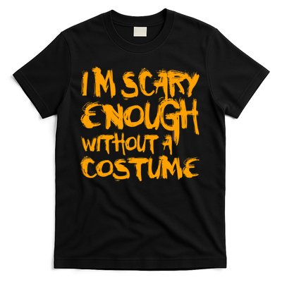 I'm Scary Enough Without A Costume T-Shirt