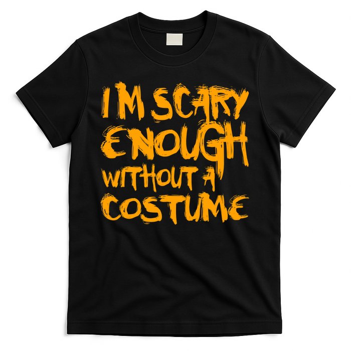 I'm Scary Enough Without A Costume T-Shirt