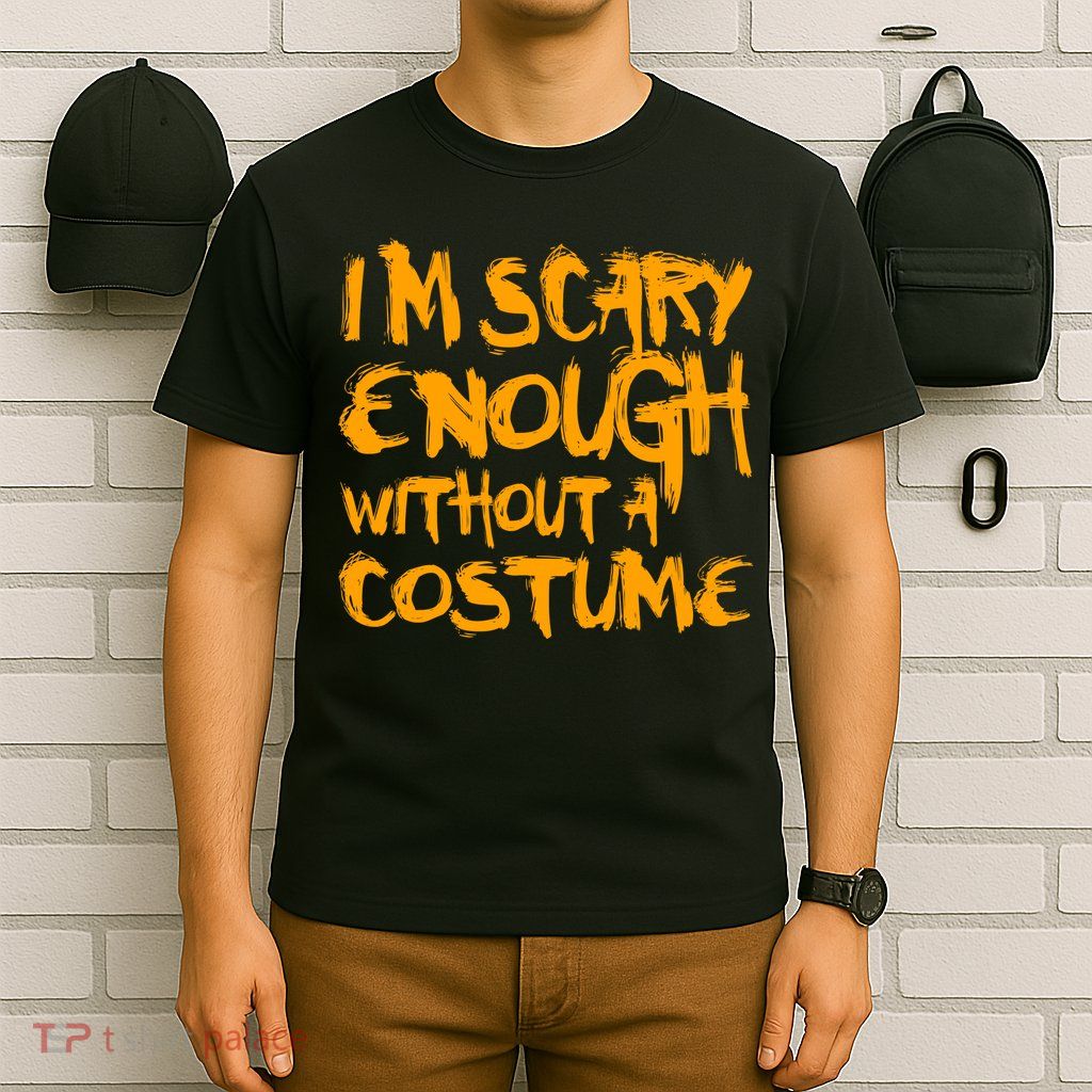 I'm Scary Enough Without A Costume T-Shirt