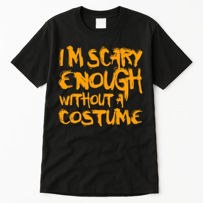 I'm Scary Enough Without A Costume Tall T-Shirt