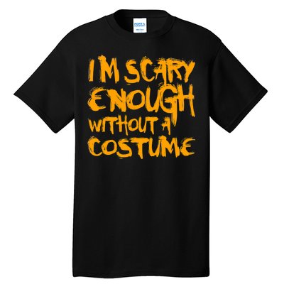 I'm Scary Enough Without A Costume Tall T-Shirt