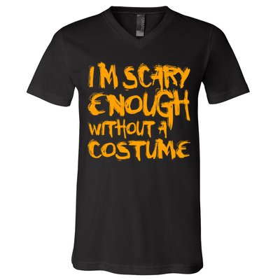 I'm Scary Enough Without A Costume V-Neck T-Shirt