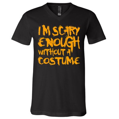 I'm Scary Enough Without A Costume V-Neck T-Shirt