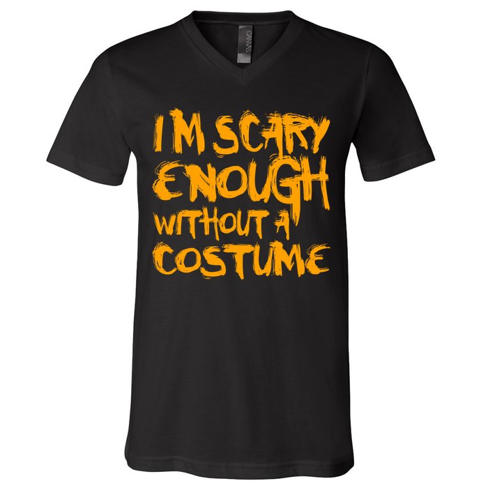I'm Scary Enough Without A Costume V-Neck T-Shirt
