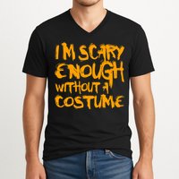 I'm Scary Enough Without A Costume V-Neck T-Shirt