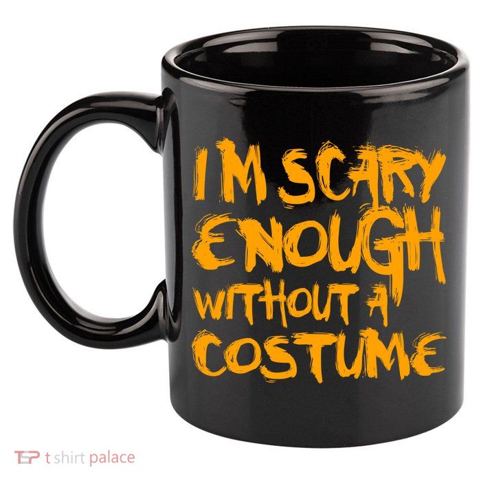 I'm Scary Enough Without A Costume 11oz C Handle Ceramic Mug