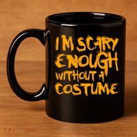 I'm Scary Enough Without A Costume 11oz C Handle Ceramic Mug