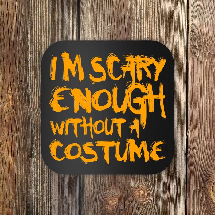 I'm Scary Enough Without A Costume Coaster