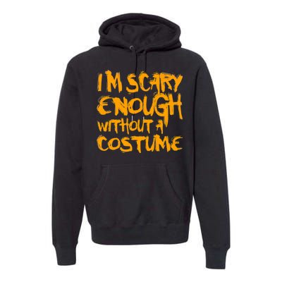 I'm Scary Enough Without A Costume Premium Hoodie