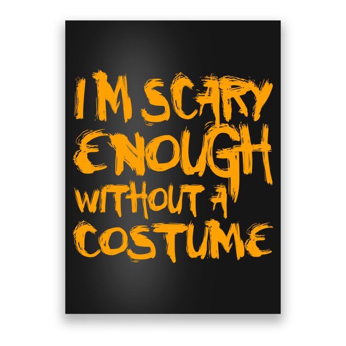 I'm Scary Enough Without A Costume Poster