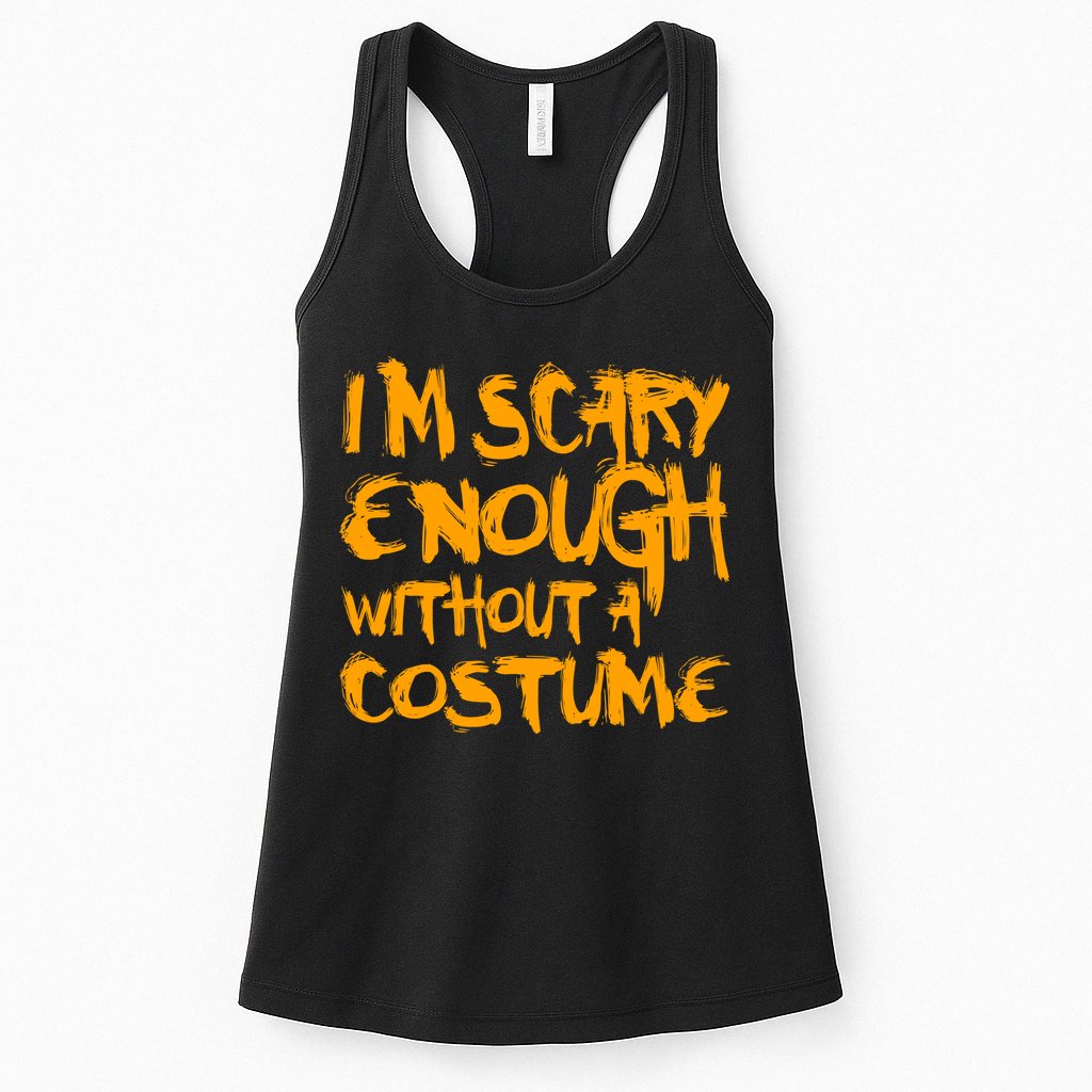 I'm Scary Enough Without A Costume Womens Tank Top
