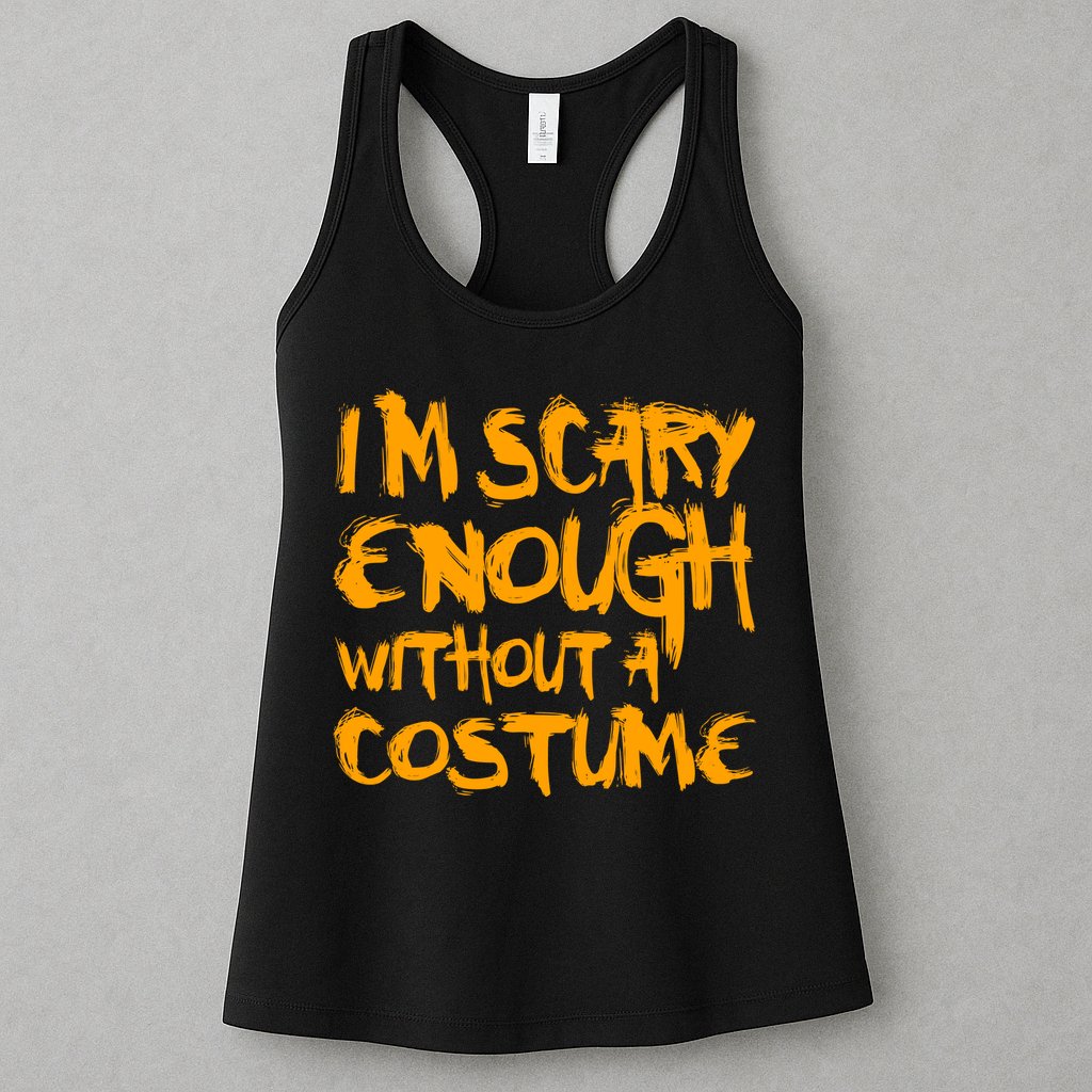 I'm Scary Enough Without A Costume Womens Tank Top