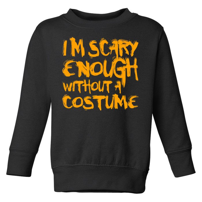 I'm Scary Enough Without A Costume Toddler Sweatshirt