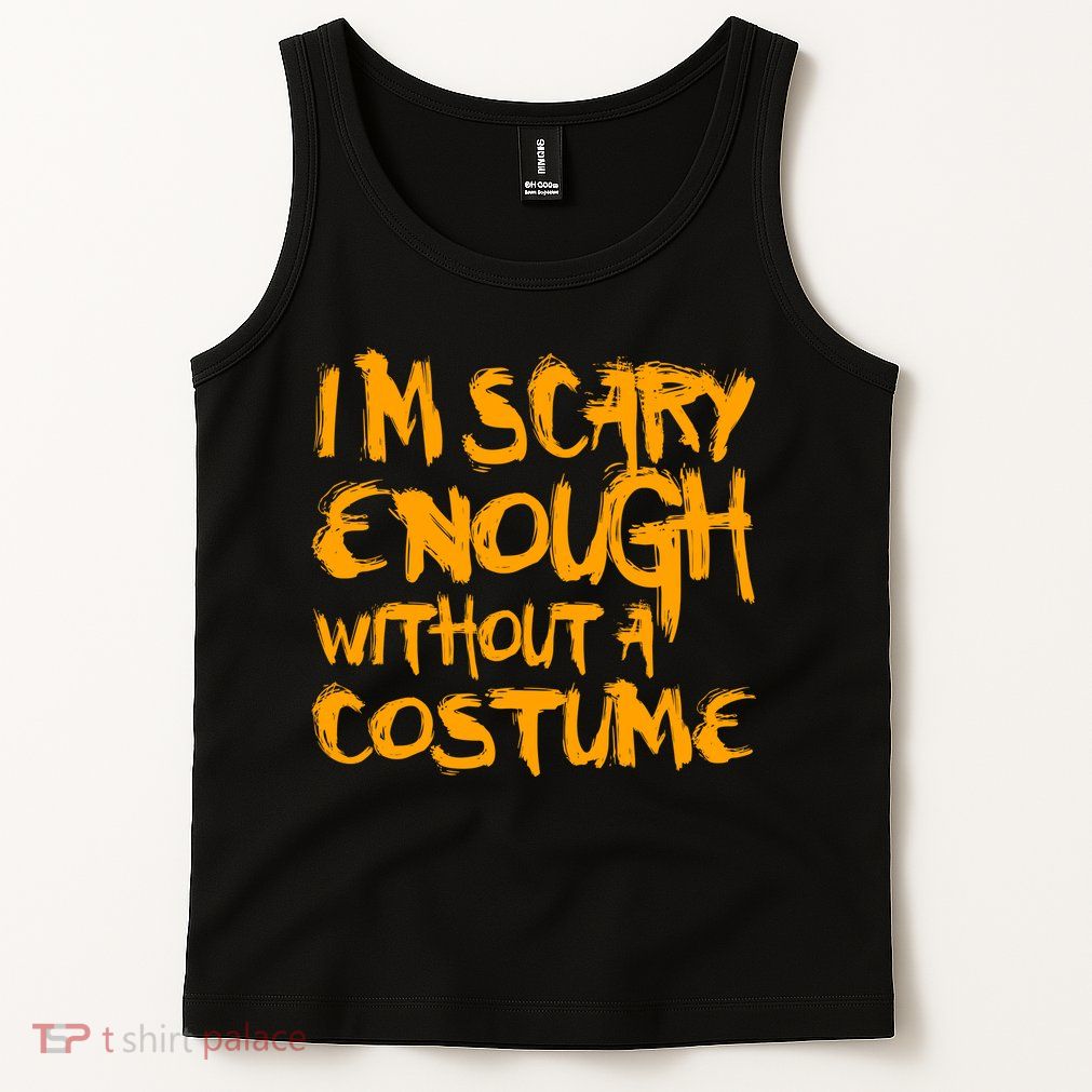 I'm Scary Enough Without A Costume Tank Top