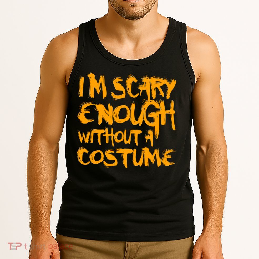 I'm Scary Enough Without A Costume Tank Top