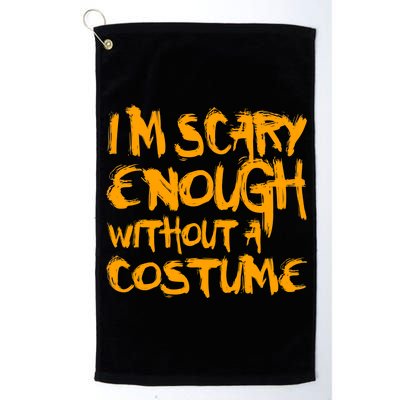 I'm Scary Enough Without A Costume Platinum Collection Golf Towel