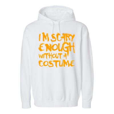 I'm Scary Enough Without A Costume Garment-Dyed Fleece Hoodie