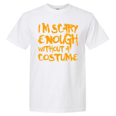 I'm Scary Enough Without A Costume Garment-Dyed Heavyweight T-Shirt