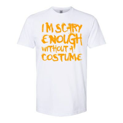 I'm Scary Enough Without A Costume Softstyle CVC T-Shirt