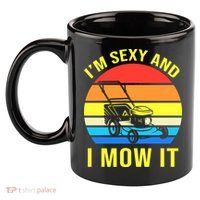 I'm Sexy And I Mow It 11oz C Handle Ceramic Mug